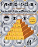 Pyramid Fractions -- Fraction Multiplication and Division Workbook: A Fun Way to Practice Multiplying and Dividing Fractions di Chris McMullen Ph. D. edito da Createspace