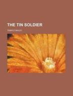 The Tin Soldier di Temple Bailey edito da General Books Llc