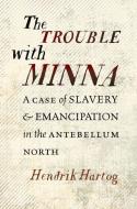 The Trouble with Minna di Hendrik Hartog edito da The University of North Carolina Press