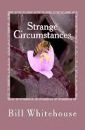 Strange Circumstances: A Play in Three Acts di Bill Whitehouse edito da Createspace