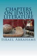 Chapters on Jewish Literature: Literary Criticism di Israel Abrahams edito da Createspace