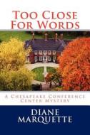 Too Close for Words: A Chesapeake Conference Center Mystery di Diane Marquette edito da Createspace