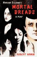 Harlan Ellison's Mortal Dreads: A Play di Robert Armin, Harlan Ellison edito da Createspace