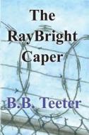 The Raybright Caper di B. B. Teeter edito da Createspace