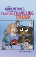 The Adventures of the Talking Traveling Trunk di Colleen Forsyth Pearcy edito da Archway Publishing