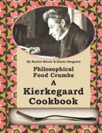 Philosophical Food Crumbs: A Kierkegaard Cookbook di R. Moran, E. Sorgaard edito da Createspace