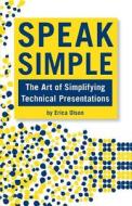 Speak Simple: Stop Presenting, Start Interpreting di Erica Olson edito da Createspace