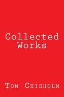 Collected Works di Tom Chisholm edito da Createspace