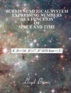 Burris Numerical System - Expressing Numbers as a Function of Space and Time di Lloyd Dudley Burris edito da Createspace