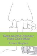Dean and the Dinosaur Hunt Zoe's Shoe di Aimee Hughes edito da Createspace Independent Publishing Platform