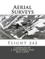 Aerial Surveys: Flight 242 di Bill Casey, J. Roy Dodge edito da Createspace
