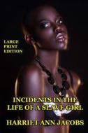Incidents in the Life of a Slave Girl - Large Print Edition di Harriet Ann Jacobs edito da Createspace Independent Publishing Platform