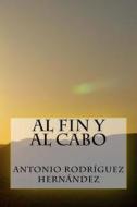Al Fin y Al Cabo di Antonio Rodriguez Hernandez edito da Createspace