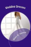 Wedding Dresses: What to Choose. What to Wear di Nigel Salmon edito da Createspace
