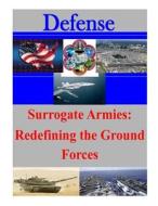 Surrogate Armies: Redefining the Ground Forces di Naval War College edito da Createspace
