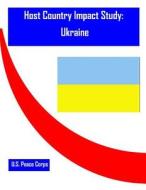 Host Country Impact Study: Ukraine di Researc Office of Strategic Information, U. S. Peace Corps edito da Createspace