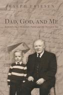 Dad, God, and Me di Ralph Friesen edito da FriesenPress