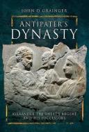 Antipater's Dynasty di Grainger D edito da Pen & Sword Books Ltd