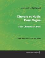 Chorals Et No Ls Pour Orgue - Four Christmas Carols - Sheet Music For Chorus And Organ di Alexandre Guilmant edito da Classic Music Collection