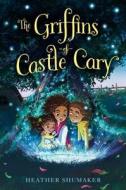 The Griffins of Castle Cary di Heather Shumaker edito da SIMON & SCHUSTER BOOKS YOU