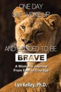 One Day She Woke Up And Decided To Be Brave di Kelley Lyn A Kelley edito da CreateSpace Independent Publishing Platform