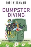 Dumpster Diving: Finding Treasure in the Discarded Moments di Lori Klickman edito da XULON PR