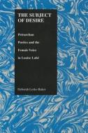 The Subject of Desire: Petrarchan Poetics and the Female Voice in Louise Labe (Purdue Studies in Romance Literatures, V. di Deborah Lesko Baker edito da PURDUE UNIV PR