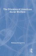 The Dilemma Of American Social Welfare di William M. Epstein edito da Transaction Publishers