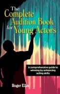 The Complete Audition Book for Young Actors di Roger Ellis edito da Meriwether Publishing