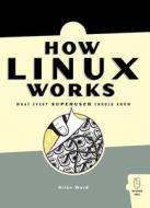 How Linux Works: What Every Superuser Should Know di Brian Ward edito da No Starch Press
