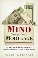 Mind Your Own Mortgage di Robert Bernabe edito da Thomas Nelson Publishers