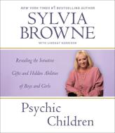 Psychic Children: Revealing the Intuitive Gifts and Hidden Abilities of Boys and Girls di Sylvia Browne edito da Highbridge Company