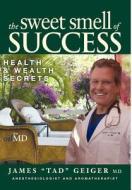 The Sweet Smell of Success di James Dr. "Tad" Geiger edito da TAG Publishing LLC