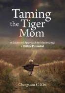 Taming The Tiger Mom di Chungsoon C. Kim edito da Seoul Selection