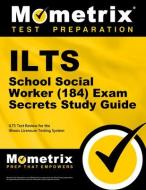 Ilts School Social Worker (184) Exam Secrets Study Guide: Ilts Test Review for the Illinois Licensure Testing System di Ilts Exam Secrets Test Prep Team edito da MOMETRIX MEDIA LLC