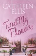 Tend My Flowers di Cathleen Ellis edito da LIGHTNING SOURCE INC