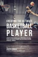 Creating the Ultimate Basketball Player di Joseph Correa edito da Finibi Inc