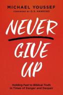 Never Give Up: Holding Fast to Biblical Truth in Times of Danger and Despair di Michael Youssef edito da CHARISMA HOUSE