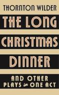 The Long Christmas Dinner and Other Plays in One Act di Thornton Wilder edito da THEATRE COMMUNICATIONS GROUP
