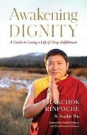 Awakening Dignity: A Guide to Living a Life of Deep Fulfillment di Phakchok Rinpoche, Sophie Wu edito da SHAMBHALA