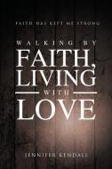 Walking By Faith; Living With Love di Jennifer Kendall edito da Page Publishing, Inc.