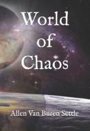 World Of Chaos di Allen Van Buren Settle edito da Independently Published