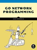 Network Programming With Go di Adam Woodbeck edito da No Starch Press,us