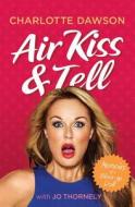 Air Kiss & Tell: Memoirs of a Blow-Up Doll di Charlotte Dawson, Jo Thornely edito da Allen & Unwin Australia