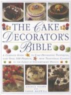 The Cake Decorator's Bible: A Complete Guide to Cake Decorating Techniques, with Over 100 Projects, from Traditional Cla di Angela Nilsen, Sarah Maxwell edito da SOUTHWATER