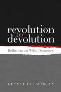 Revolution to Devolution: Reflections on Welsh Democracy di Kenneth O. Morgan edito da UNIV OF WALES PR