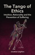 The Tango of Ethics: Intuition, Rationality and the Prevention of Suffering di Jonathan Leighton edito da IMPRINT ACADEMIC
