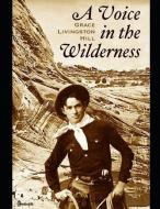 A Voice of Wilderness: ( Annotated ) di Grace Livingston Hill edito da INDEPENDENTLY PUBLISHED