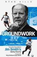 Groundwork: The Inside Story of Jim Smith's Derby County di Ryan Hills edito da PITCH PUB