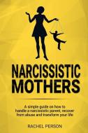 NARCISSISTIC MOTHERS: A SIMPLE GUIDE ON di RACHEL PERSON edito da LIGHTNING SOURCE UK LTD